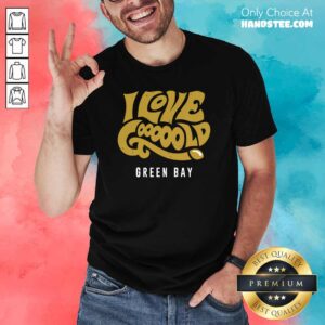Amused I Love Gooooold Green Bay 2 Football Shirt