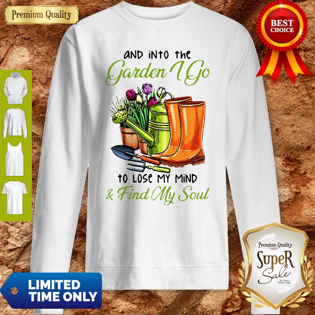 And Into The Garden I Go To Lose My Mind And Find My Soul Shirt