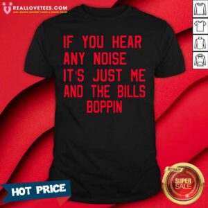 Super Nice If You Hear Any Noise It’s Just Me And The Bills Boppin Shirt