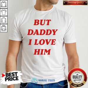 Nice But Daddy I Love Him Shirt