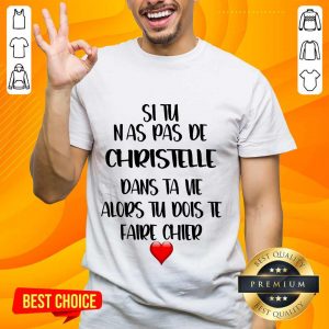 Great Situ Nas Pas De Christelle Dans Ta Vie Alors Tu Dois Te Faire Chier Shirt