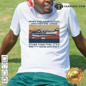 Original When One Door Closes Another One Opens Other Than That It’s A Pretty Good Aircraft Vintage Shirt