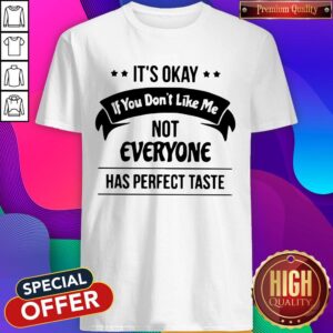 It's Okay If You Don't Like Me Not Everyone Has Shirt