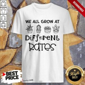 We All Grow At Different Rates Shirt