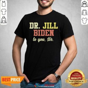 Nice Dr.Jill Biden To You Sir Flotus Women Motivational Saying Shirt
