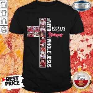 All I Need Today Is A Little Bit Of Huskers And A Whole Lot Of Jesus Shirt