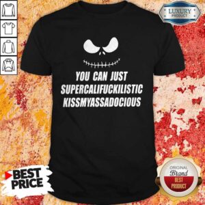 Top Jack Skellington You Can Just Supercalifragilistic Kissmyassadocious Shirt