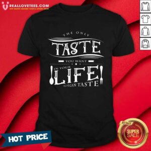 The Only Taste You Want In Your Life Vegan Taste Shirt