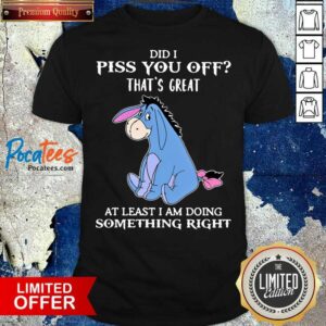 Eeyore Did I Piss You Off That’s Great At Least I Am Doing Something Right Shirt