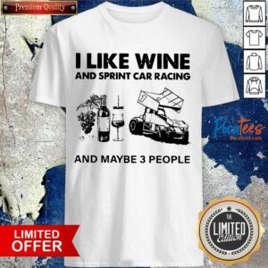 Original I Like Wine And Sprint Car Racing And Maybe 3 People Shirt