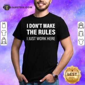 Nice I Don’t Make The Rules I Just Work Here T-Shirt