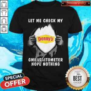 Blood Inside Me Let Me Check My Denny’s Gmeashitometer Nope Nothing Shirt