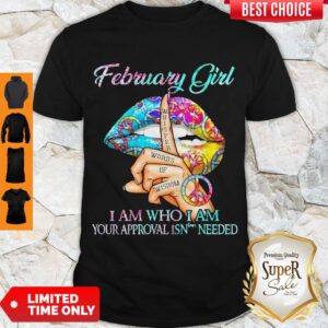 Nice Hippie Slip February Girl I Am Who I Am Your Approval Isn’t Needed Shirt