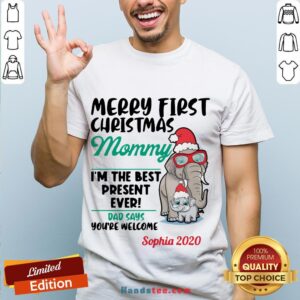Happy Elephants Merry First Christmas Mommy I’M The Best Present Ever Dad Says You’Re Welcome Sophia 2020 Shirt