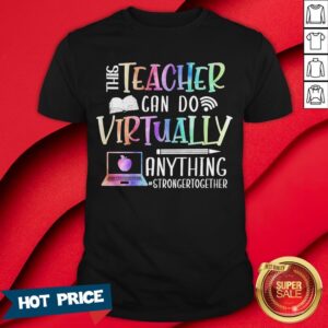 This Teacher Can Do Virtually Anything Stronger Together Shirt