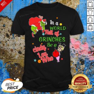 Love In A World Full Of Grinches Be A Cindy Lou Who Shirt