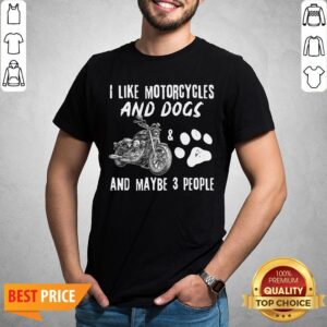 Official I Like Motorcycles And Dogs And Maybe 3 People Shirt