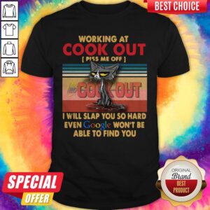 Working At Cook Out Piss Me Off I Will Slap You So Hard Even Google Shirt