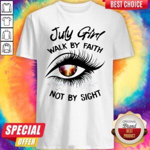 Official July Girl Walk By Faith Not By Sight Shirt