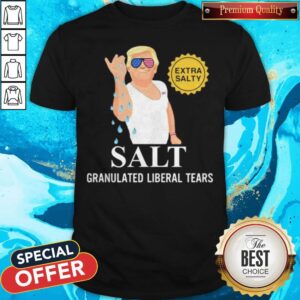 Donald Trump Extra Salty Salt Granulated Liberal Tears Shirt