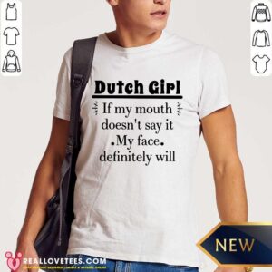 Dutch Girl If My Mouth Doesnt Say It My Face Definitely Shirt