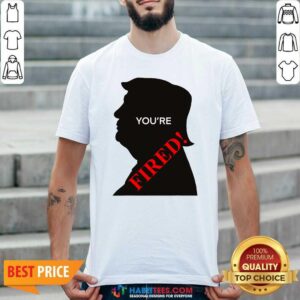 You’re Fired Donald Trump Presidential Election Shirt