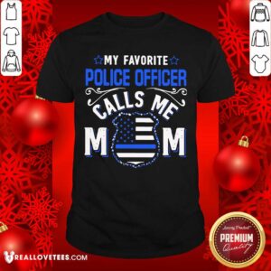 My Favorite Police Officer Calls Me Mom Shirt