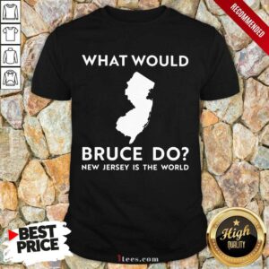 What Would Bruce Do New Jersey Is The World Shirt