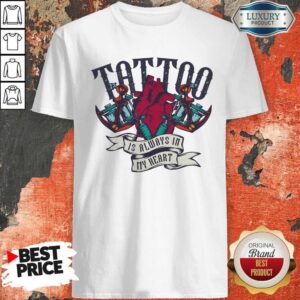 Tattoo Is Always In My Heart Shirt