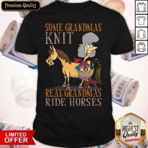Some Grandmas Knit Real Gras Ride Horses Shirt