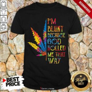 Pretty I’m Blunt Because God Rolled Me That Way Hippie Stoner Girl Cannabis Shirt