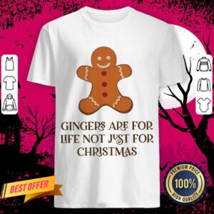 Gingers Are For Life Not Just For Christmas Shirt