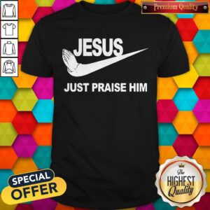 Pretty Jesus Just Praise Him Shirt