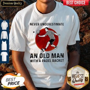 Never Underestimate An Old Man With A Padel Racket Shirt