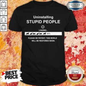 Top Uninstalling Stupid People LoadinTop g Please Be Patient This World Shirt