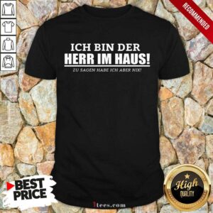 Ich Bin Der Herr Im Haus Ich Aber Nix Shirt