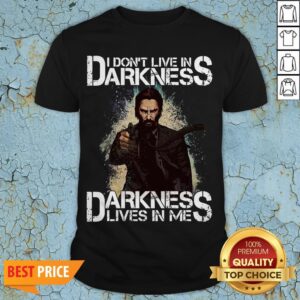 I Don't Live In Darkness Darkness Lives In Me Shirt