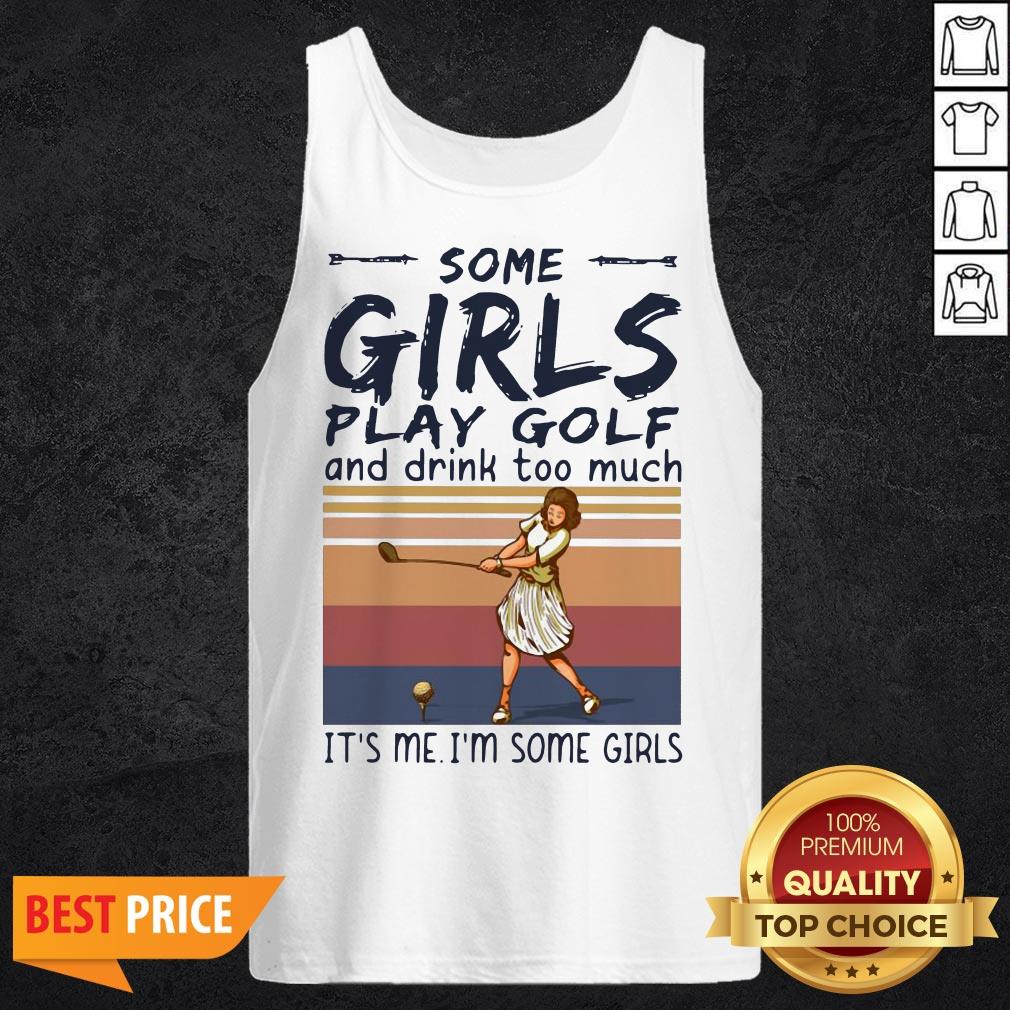 Some Girls Play Golf And Drink Too Much It's Me I'm Some Girls Vintage Shirt