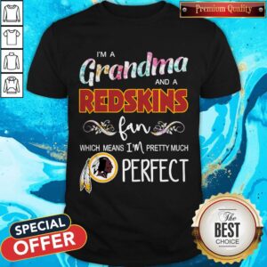 I’m A Grandma And A Redskins Fan Which Means I’m Pretty Much Perfect Shirt