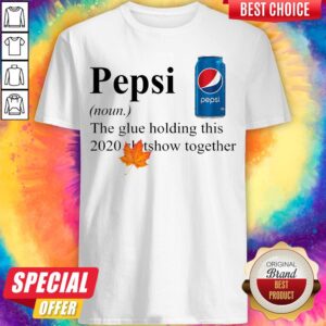 Pepsi The Glue Holding This 2020 Shitshow Together Shirt