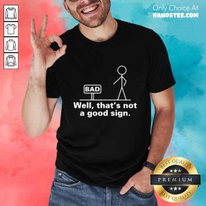 Enthusiastic Well That's Not A Good Sign Shirt