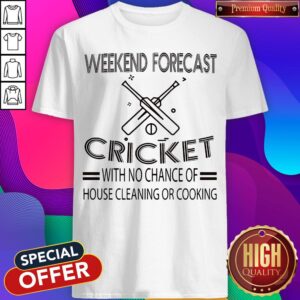 Weekend Forecast Cricket With No Chance Of House Cleaning Or Cooking White Shirt