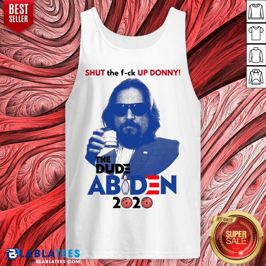 Funny Shut The Fuck Up Donny The Dude Biden 2020 Shirt