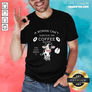 Relaxed A Woman Can't Survive On Coffee Alone A Dairy Cows Shirt
