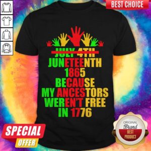 July 4th Juneteenth 1865 Because My Ancestors Weren’t Free In 1776 Shirt