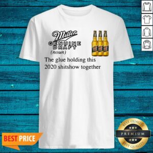 Miller Genuine Draft The Glue Holding This 2020 Shitshow Together Shirt