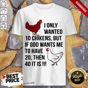 Funny I Only Wanted 10 Chickens But If God Wants Me To Have 20 Shirt