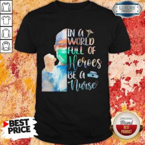 In A World Full Of Heroes Be A Nurse Shirt