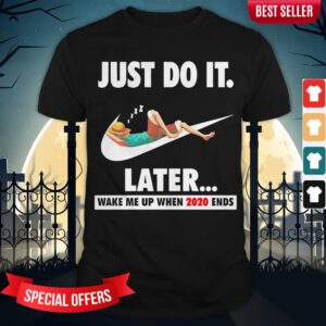 Just Do It Later Wake Me Up When 2020 Ends Shirt