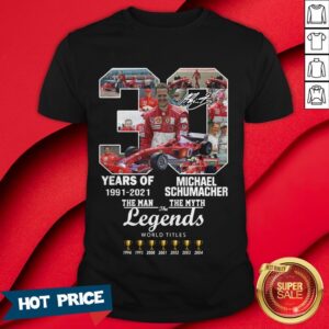 30 Years Of 1991 2021 Michael Schumacher The Man The Myth The Legends Shirt